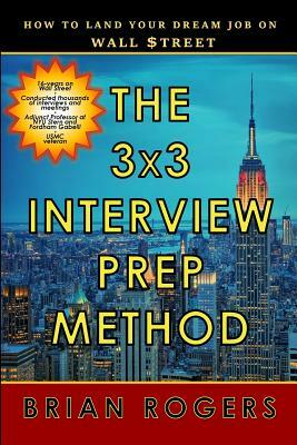 The 3x3 Interview Prep Method: How to Land Your Dream Job on Wall $treet by Brian Rogers