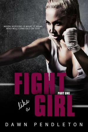 Fight Like A Girl by Dawn Pendleton