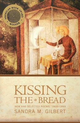 Kissing the Bread: New and Selected Poems, 1969-1999 by Sandra M. Gilbert