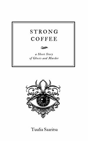 Strong Coffee: a short story by Tuulia Saaritsa