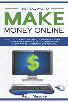 The Real Way to Make Money Online: How to Sell on Amazon & More for Beginners & Advanced. Make Money From Home & Create a Passive Income. 9 Legit Ways by Kevin Maguire