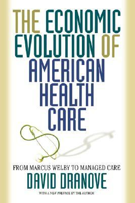 The Economic Evolution of American Health Care: From Marcus Welby to Managed Care by David Dranove