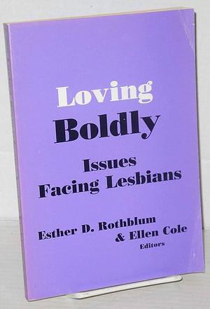 Loving Boldly: Issues Facing Lesbians by Ellen Cole, Esther D. Rothblum