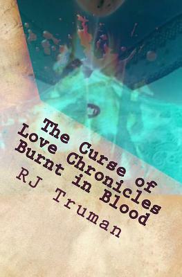 The Curse of Love Chronicles: Burnt in Blood by Rj Truman