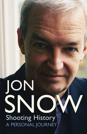 Shooting History: A Personal Journey by Jon Snow