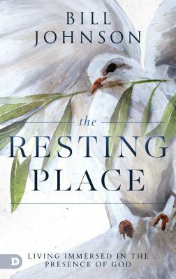 The Resting Place: Living Immersed in the Presence of God by Bill Johnson