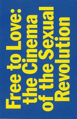 Free to Love: The Cinema of the Sexual Revolution by Jesse Pires, Elena Gorfinkel, Eric Schaefer, J. Hoberman