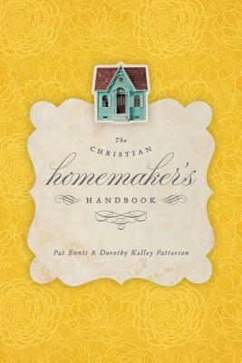 The Christian Homemaker's Handbook by Susie Hawkins, Pat Ennis, Dorothy Kelley Patterson