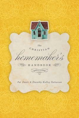 The Christian Homemaker's Handbook by Susie Hawkins, Pat Ennis, Dorothy Kelley Patterson