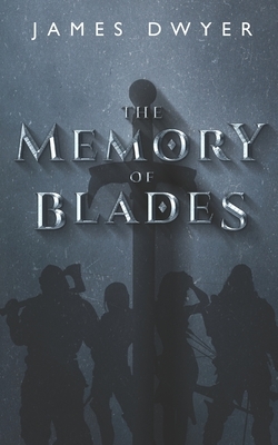 The Memory of Blades by James Dwyer