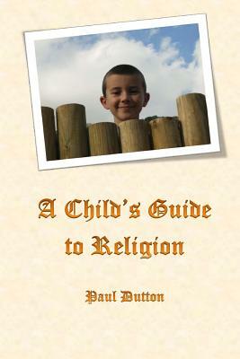 A Child's Guide to Religion by Paul Dutton
