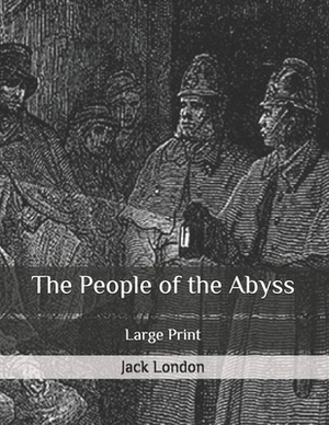 The People of the Abyss: Large Print by Jack London