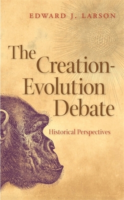 The Creation-Evolution Debate: Historical Perspectives by Edward J. Larson