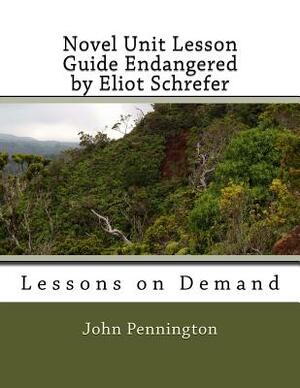 Novel Unit Lesson Guide Endangered by Eliot Schrefer: Lessons on Demand by John Pennington