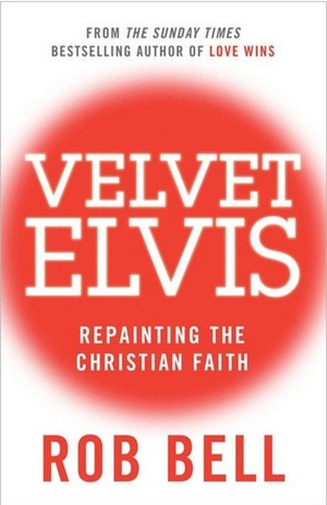 Velvet Elvis: Repainting the Christian Faith by Rob Bell