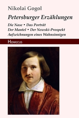 Petersburger Erzählungen: Die Nase / Das Porträt / Der Mantel / Der Newski-Prospekt / Aufzeichnungen eines Wahnsinnigen by Nikolai Gogol