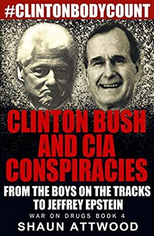 Clinton Bush and CIA Conspiracies: From The Boys on the Tracks to Jeffrey Epstein (War On Drugs Book 4) by Shaun Attwood