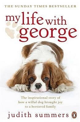 My Life with George: The Inspirational Story of How a Wilful Dog Brought Joy to a Bereaved Family by Judith Summers