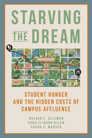 Starving the Dream: Student Hunger and the Hidden Costs of Campus Affluence by Sarah Madsen, Nathan F. Alleman, Cara Cliburn Allen