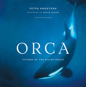 Orca: Visions of the Killer Whale by David Suzuki, Peter S. Knudtson