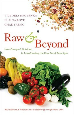 Raw and Beyond: How Omega-3 Nutrition Is Transforming the Raw Food Paradigm by Elaina Love, Chad Sarno, Victoria Boutenko