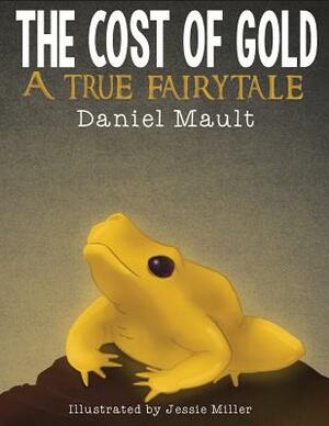 The Cost of Gold: A True Fairytale by Daniel Mault