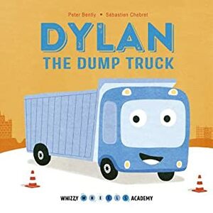 Whizzy Wheels Academy: Dylan the Dump Truck by Sébastien Chebret, Peter Bently