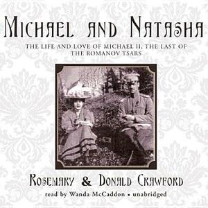 Michael and Natasha: The Life and Love of Michael II, the Last of the Romanov Tsars by Donald Crawford, Rosemary Crawford