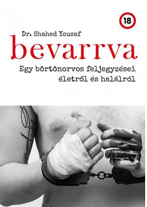 Bevarrva - Egy börtönorvos feljegyzései életről és halálról by Shahed Yousaf