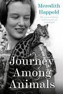 Journey Among Animals: The Animal Stories and Memoirs of a Zoologist by Meredith Happold