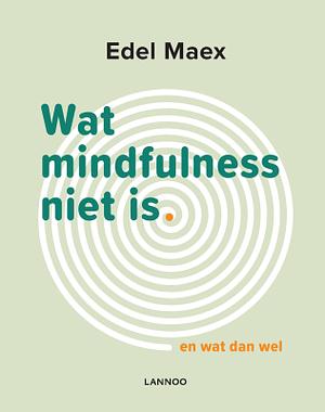 Wat mindfulness niet is by Edel Maex
