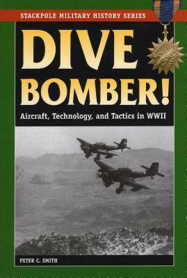 Dive Bomber!: Aircraft, Technology, and Tactics in World War II by Peter C. Smith