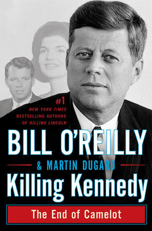 Killing Kennedy: The End of Camelot by Bill O'Reilly, Martin Dugard