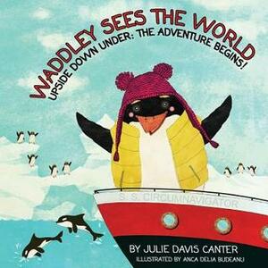 Waddley Sees the World: Upside Down Under: The Adventure Begins by Julie Davis Canter, Anca Delia Budeanu