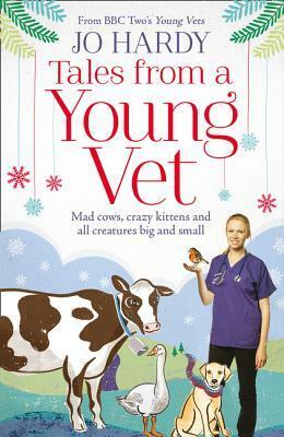 Tales from a Young Vet: Mad cows, crazy kittens, and all creatures big and small by Jo Hardy, Caro Handley
