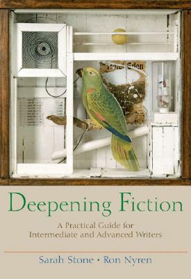 Deepening Fiction: A Practical Guide for Intermediate and Advanced Writers by Sarah Stone, Ron Nyren