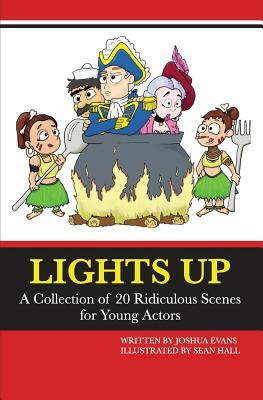 Lights Up: A Collection of 20 Ridiculous Scenes for Young Actors by Joshua Evans