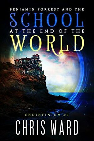Benjamin Forrest and the School at the End of the World by Chris Ward