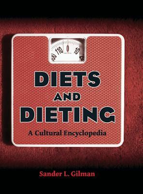Diets and Dieting: A Cultural Encyclopedia by Sander L. Gilman