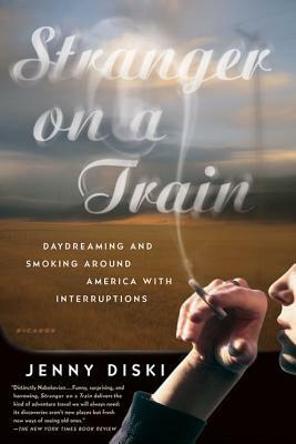 Stranger on a Train: Daydreaming and Smoking Around America with Interruptions by Jenny Diski