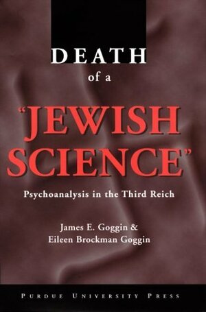 Death of a Jewish Science: Psychoanalysis in the Third Reich by Eileen Brockman-Goggin, Eileen Goggin, James Goggin