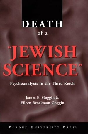 Death of a Jewish Science: Psychoanalysis in the Third Reich by Eileen Brockman-Goggin, James Goggin, Eileen Goggin