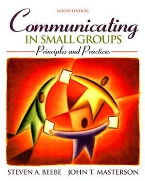 Communicating in Small Groups: Principles and Practices by Steven A. Beebe, John T. Masterson