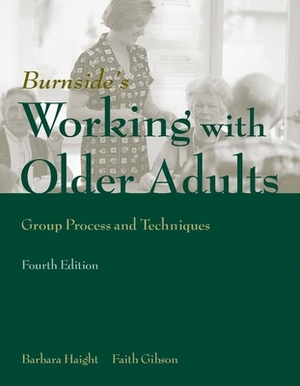 Working with Older Adults: Group Process and Technique: Group Process and Technique by Barbara Haight, Faith Gibson