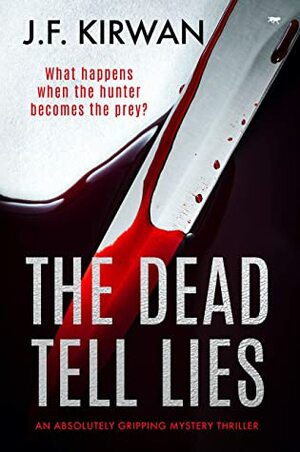 The Dead Tell Lies: an absolutely gripping mystery thriller by J.F. Kirwan