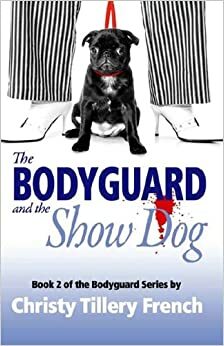 The Bodyguard and the Show Dog by Christy Tillery French