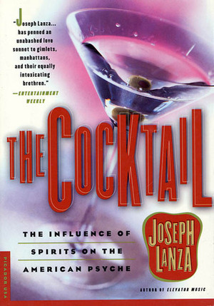 The Cocktail: The Influence Of Spirits On The American Psyche by Joseph Lanza