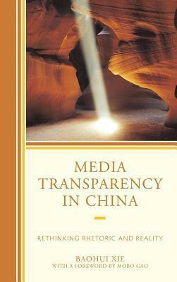 Media Transparency in China: Rethinking Rhetoric and Reality by Baohui Xie, Mobo Gao