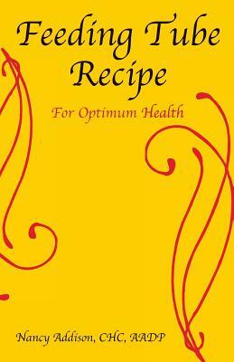 Feeding Tube Recipe for Optimum Health by Nancy Addison