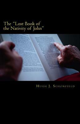 The "Lost Book of the Nativity of John": A Study in Messianic Folklore and Christian Origins With a New Solution to the Virgin-Birth Problem by Hugh J. Schonfield